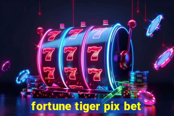 fortune tiger pix bet